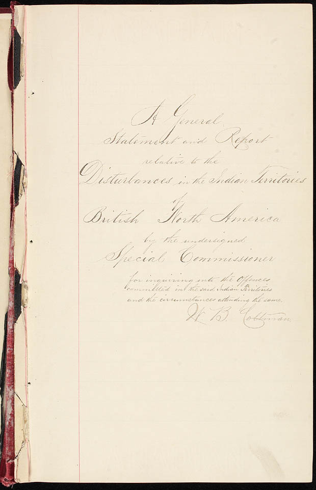 Cream-coloured page with black ink handwriting in the centre of the page. Text reads “A General Statement and Report relative to the Disturbances in the Indian Territories of British North America by the undersigned Special Commissioner”.